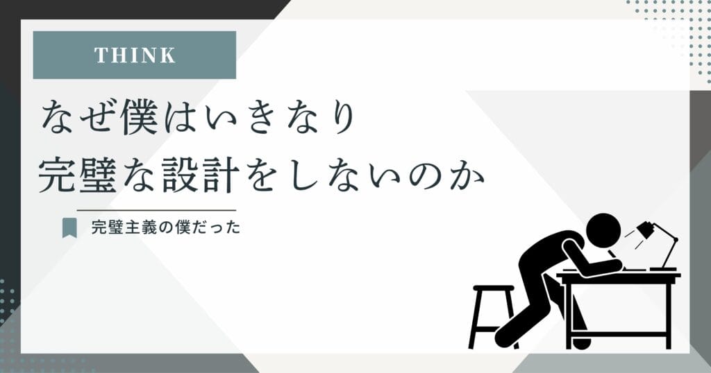THINK:なぜ僕はいきなり完璧な設計をしないのか
