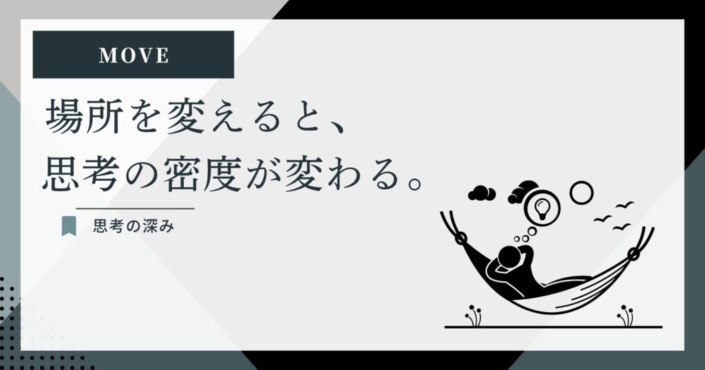 MOVE:場所を変えると、思考の密度が変わる。
